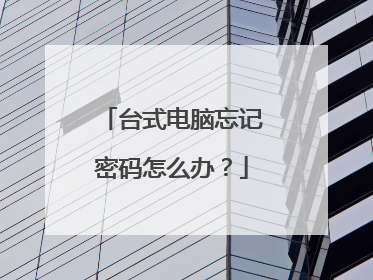 台式电脑忘记密码怎么办?