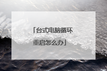 台式电脑循环重启怎么办