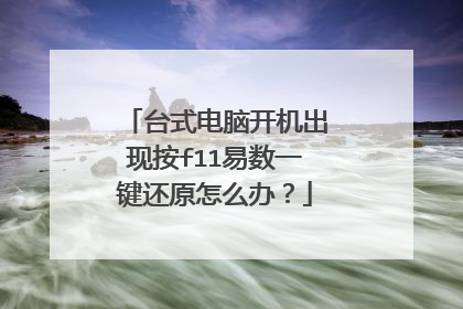 台式电脑开机出现按f11易数一键还原怎么办?