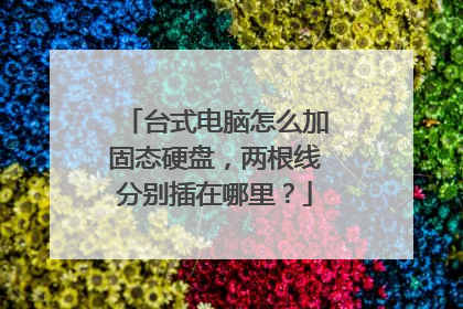 台式电脑怎么加固态硬盘,两根线分别插在哪里?