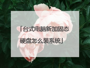 台式电脑新加固态硬盘怎么装系统