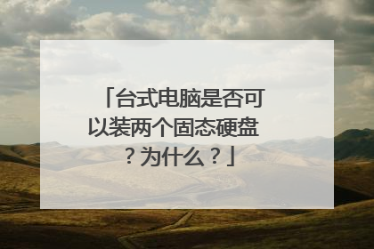 台式电脑是否可以装两个固态硬盘?为什么?