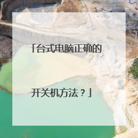 台式电脑正确的开关机方法?