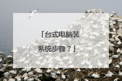 台式电脑装系统步骤?