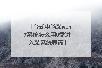 台式电脑装win7系统怎么用U盘进入装系统界面