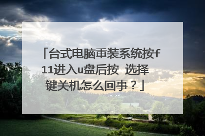 台式电脑重装系统按f11进入u盘后按↑选择键关机怎么回事？