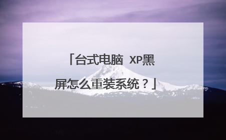 台式电脑 XP黑屏怎么重装系统?