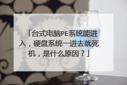 台式电脑PE系统能进入，硬盘系统一进去就死机，是什么原因？
