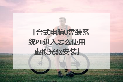 台式电脑U盘装系统PE进入怎么使用虚拟光驱安装