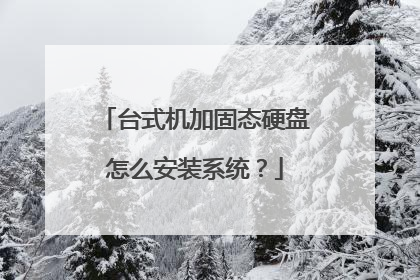 台式机加固态硬盘怎么安装系统？