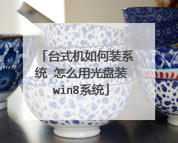 台式机如何装系统 怎么用光盘装win8系统