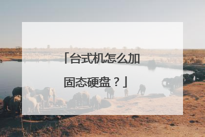台式机怎么加固态硬盘?