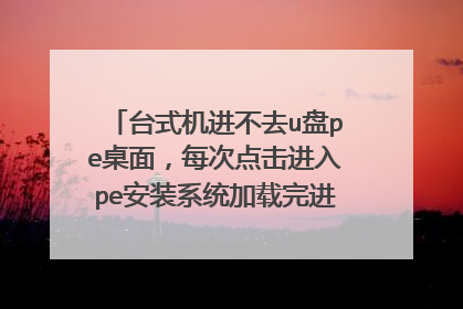 台式机进不去u盘pe桌面,每次点击进入pe安装系统加载完进度条后就显示这个,这是怎么回事