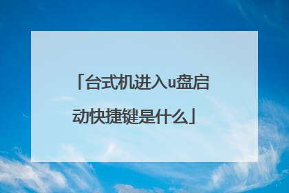 台式机进入u盘启动快捷键是什么