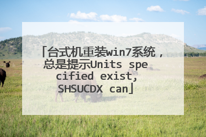台式机重装win7系统，总是提示Units specified exist,SHSUCDX can