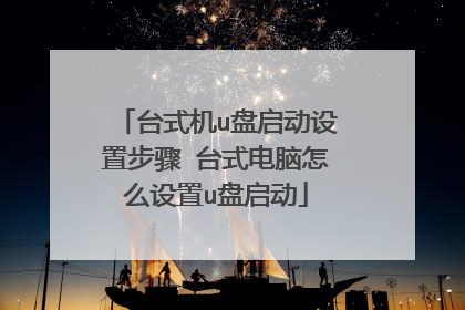 台式机u盘启动设置步骤 台式电脑怎么设置u盘启动