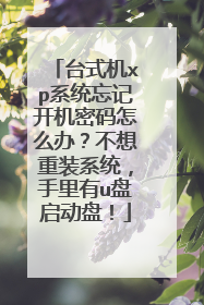 台式机xp系统忘记开机密码怎么办？不想重装系统，手里有u盘启动盘！