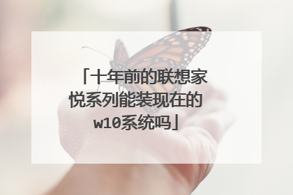 十年前的联想家悦系列能装现在的w10系统吗