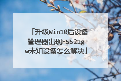 升级Win10后设备管理器出现F5521gw未知设备怎么解决