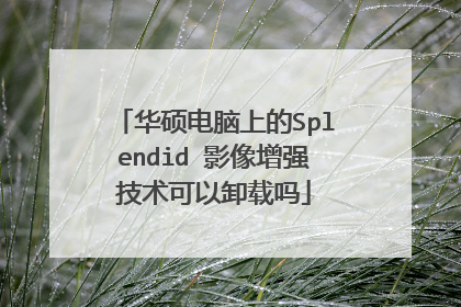 华硕电脑上的Splendid 影像增强技术可以卸载吗