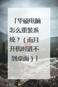 华硕电脑怎么重装系统?(而且开机时进不到桌面)