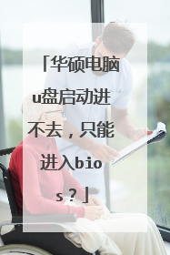 华硕电脑u盘启动进不去,只能进入bios?