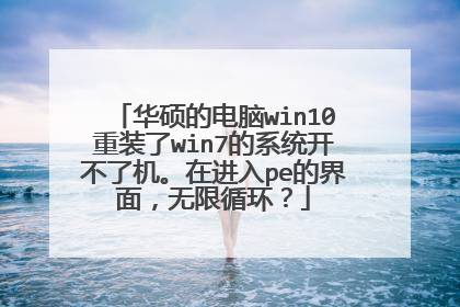 华硕的电脑win10重装了win7的系统开不了机。在进入pe的界面,无限循环?