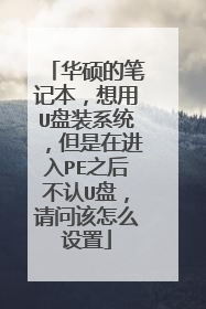 华硕的笔记本,想用U盘装系统,但是在进入PE之后不认U盘,请问该怎么设置