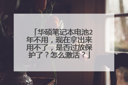 华硕笔记本电池2年不用,现在拿出来用不了,是否过放保护了?怎么激活?