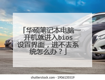 华硕笔记本电脑一开机就进入bios设置界面,进不去系统怎么办?
