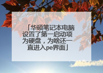 华硕笔记本电脑设置了第一启动项为硬盘，为啥还一直进入pe界面