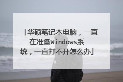 华硕笔记本电脑,一直在准备Windows系统,一直打不开怎么办