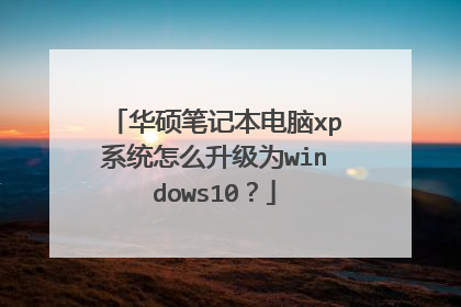 华硕笔记本电脑xp系统怎么升级为windows10?