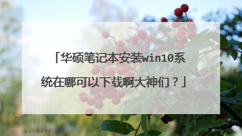 华硕笔记本安装win10系统在哪可以下载啊大神们？