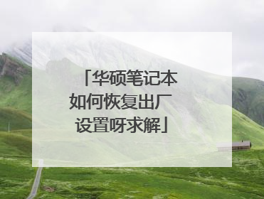华硕笔记本如何恢复出厂设置呀求解