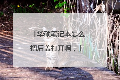 华硕笔记本怎么把后盖打开啊,