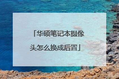 华硕笔记本摄像头怎么换成后置