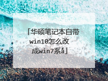 华硕笔记本自带win10怎么改成win7系ǻ
