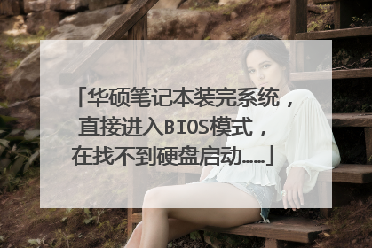 华硕笔记本装完系统,直接进入BIOS模式,在找不到硬盘启动……