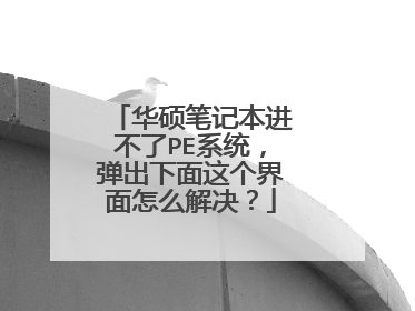 华硕笔记本进不了PE系统,弹出下面这个界面怎么解决?