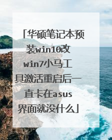 华硕笔记本预装win10改win7小马工具激活重启后一直卡在asus界面就没什么