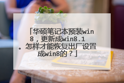 华硕笔记本预装win8，更新成win8.1。怎样才能恢复出厂设置成win8的？