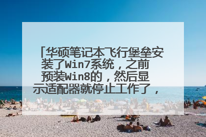 华硕笔记本飞行堡垒安装了Win7系统,之前预装Win8的,然后显示适配器就停止工作了,用驱动人生又