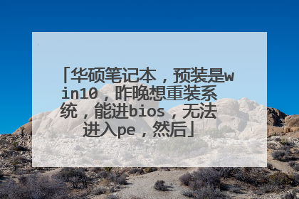 华硕笔记本,预装是win10,昨晚想重装系统,能进bios,无法进入pe,然后