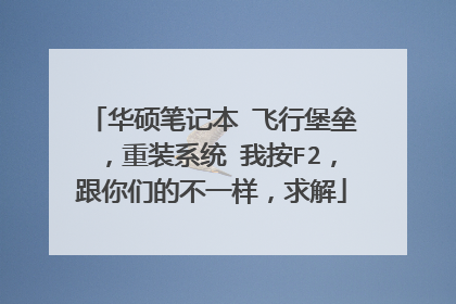 华硕笔记本 飞行堡垒,重装系统 我按F2,跟你们的不一样,求解