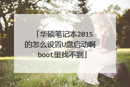 华硕笔记本2015的怎么设置U盘启动啊 boot里找不到