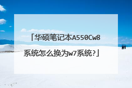 华硕笔记本A550Cw8系统怎么换为w7系统?