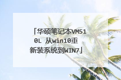 华硕笔记本VM510L 从win10重新装系统到WIN7