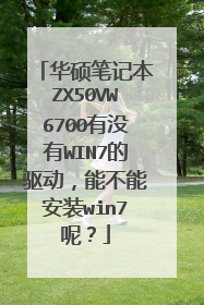 华硕笔记本ZX50VW6700有没有WIN7的驱动,能不能安装win7呢?