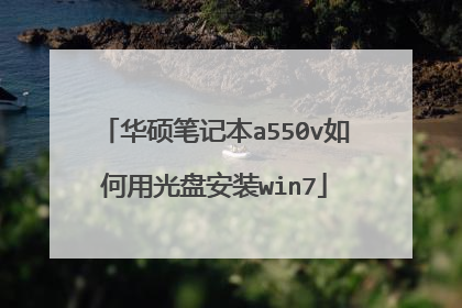 华硕笔记本a550v如何用光盘安装win7